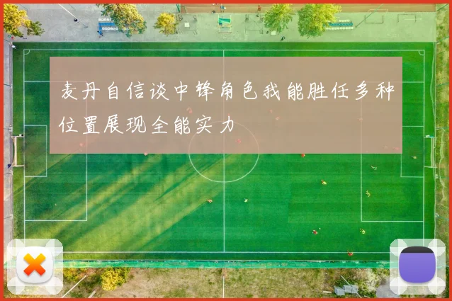 麦丹自信谈中锋角色我能胜任多种位置展现全能实力