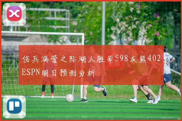 伤兵满营之际湖人胜率598灰熊402ESPN明日预测分析